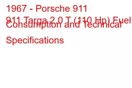 1967 - Porsche 911
911 Targa 2.0 T (110 Hp) Fuel Consumption and Technical Specifications