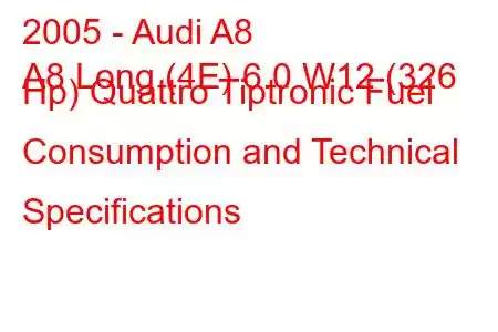 2005 - Audi A8
A8 Long (4E) 6.0 W12 (326 Hp) Quattro Tiptronic Fuel Consumption and Technical Specifications