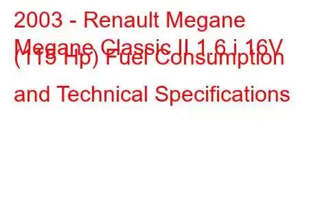 2003 - Renault Megane
Megane Classic II 1.6 i 16V (115 Hp) Fuel Consumption and Technical Specifications