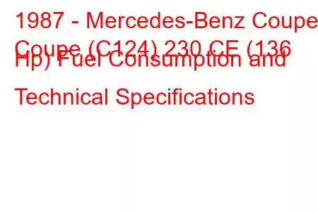 1987 - Mercedes-Benz Coupe
Coupe (C124) 230 CE (136 Hp) Fuel Consumption and Technical Specifications