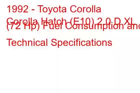 1992 - Toyota Corolla
Corolla Hatch (E10) 2.0 D XL (72 Hp) Fuel Consumption and Technical Specifications