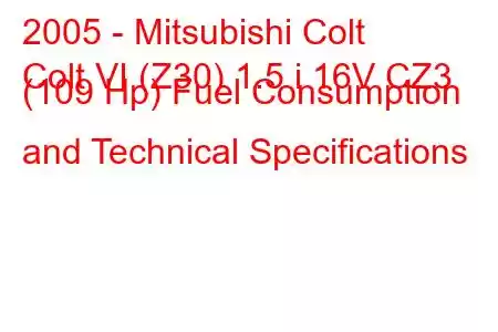 2005 - Mitsubishi Colt
Colt VI (Z30) 1.5 i 16V CZ3 (109 Hp) Fuel Consumption and Technical Specifications