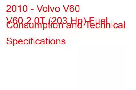 2010 - Volvo V60
V60 2.0T (203 Hp) Fuel Consumption and Technical Specifications