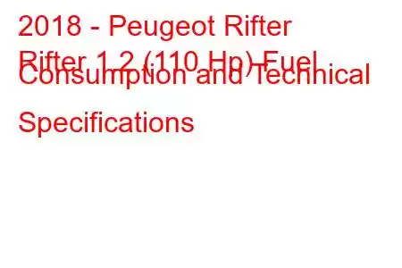 2018 - Peugeot Rifter
Rifter 1.2 (110 Hp) Fuel Consumption and Technical Specifications