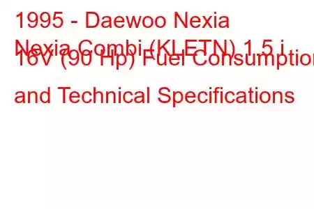 1995 - Daewoo Nexia
Nexia Combi (KLETN) 1.5 i 16V (90 Hp) Fuel Consumption and Technical Specifications