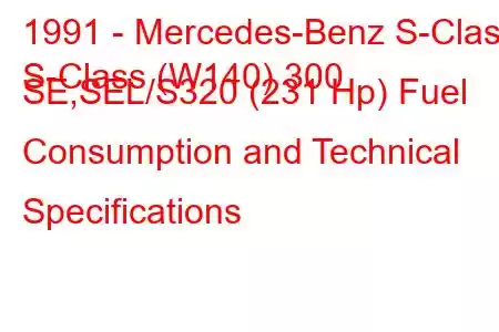 1991 - Mercedes-Benz S-Class
S-Class (W140) 300 SE,SEL/S320 (231 Hp) Fuel Consumption and Technical Specifications