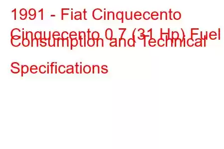 1991 - Fiat Cinquecento
Cinquecento 0.7 (31 Hp) Fuel Consumption and Technical Specifications