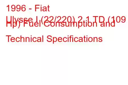 1996 - Fiat
Ulysse I (22/220) 2.1 TD (109 Hp) Fuel Consumption and Technical Specifications