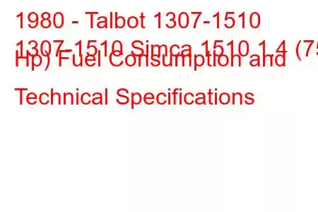 1980 - Talbot 1307-1510
1307-1510 Simca 1510 1.4 (75 Hp) Fuel Consumption and Technical Specifications