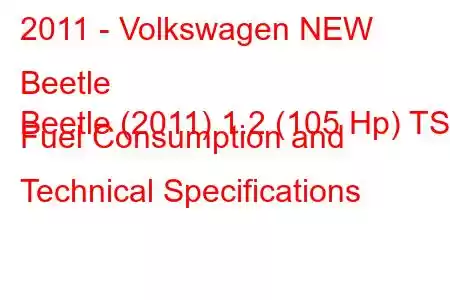 2011 - Volkswagen NEW Beetle
Beetle (2011) 1.2 (105 Hp) TSI Fuel Consumption and Technical Specifications