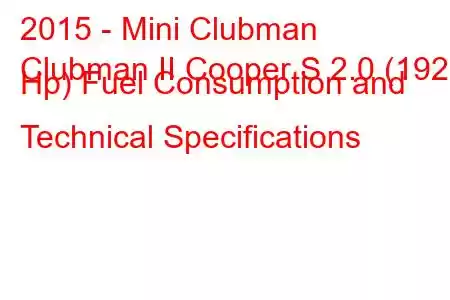 2015 - Mini Clubman
Clubman II Cooper S 2.0 (192 Hp) Fuel Consumption and Technical Specifications