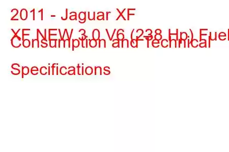 2011 - Jaguar XF
XF NEW 3.0 V6 (238 Hp) Fuel Consumption and Technical Specifications