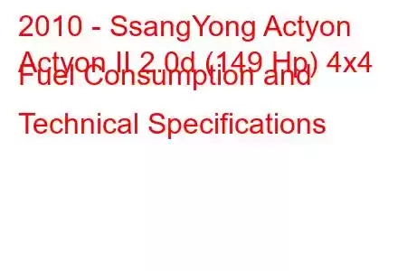 2010 - SsangYong Actyon
Actyon II 2.0d (149 Hp) 4x4 Fuel Consumption and Technical Specifications