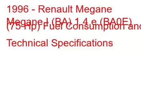 1996 - Renault Megane
Megane I (BA) 1.4 e (BA0E) (75 Hp) Fuel Consumption and Technical Specifications