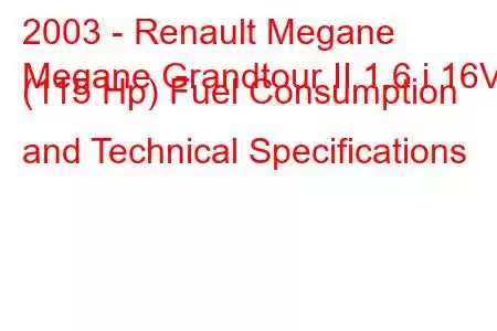 2003 - Renault Megane
Megane Grandtour II 1.6 i 16V (115 Hp) Fuel Consumption and Technical Specifications