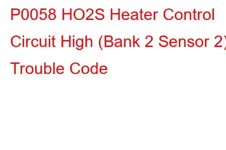 P0058 HO2S Heater Control Circuit High (Bank 2 Sensor 2) Trouble Code