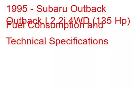 1995 - Subaru Outback
Outback I 2.2i 4WD (135 Hp) Fuel Consumption and Technical Specifications