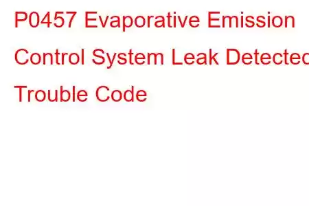 P0457 Evaporative Emission Control System Leak Detected Trouble Code