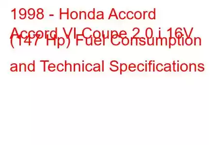 1998 - Honda Accord
Accord VI Coupe 2.0 i 16V (147 Hp) Fuel Consumption and Technical Specifications