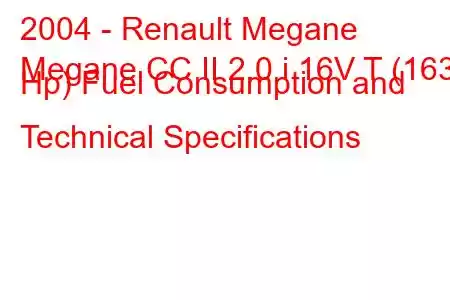 2004 - Renault Megane
Megane CC II 2.0 i 16V T (163 Hp) Fuel Consumption and Technical Specifications