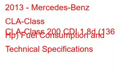 2013 - Mercedes-Benz CLA-Class
CLA-Class 200 CDI 1.8d (136 Hp) Fuel Consumption and Technical Specifications