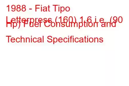 1988 - Fiat Tipo
Letterpress (160) 1.6 i.e. (90 Hp) Fuel Consumption and Technical Specifications