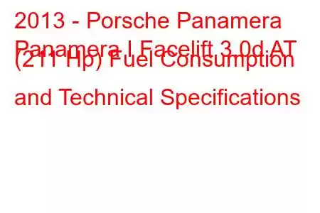 2013 - Porsche Panamera
Panamera I Facelift 3.0d AT (211 Hp) Fuel Consumption and Technical Specifications