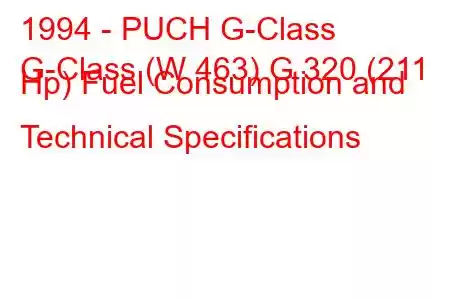 1994 - PUCH G-Class
G-Class (W 463) G 320 (211 Hp) Fuel Consumption and Technical Specifications