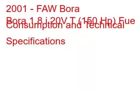 2001 - FAW Bora
Bora 1.8 i 20V T (150 Hp) Fuel Consumption and Technical Specifications