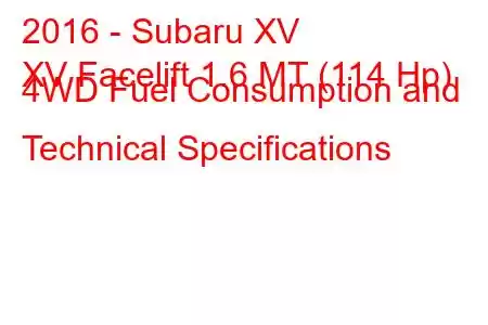 2016 - Subaru XV
XV Facelift 1.6 MT (114 Hp) 4WD Fuel Consumption and Technical Specifications