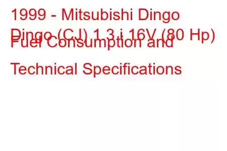 1999 - Mitsubishi Dingo
Dingo (CJ) 1.3 i 16V (80 Hp) Fuel Consumption and Technical Specifications