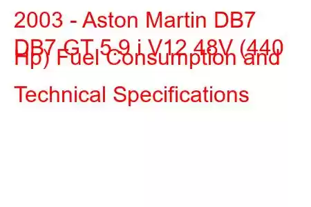 2003 - Aston Martin DB7
DB7 GT 5.9 i V12 48V (440 Hp) Fuel Consumption and Technical Specifications