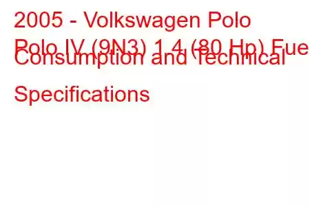 2005 - Volkswagen Polo
Polo IV (9N3) 1.4 (80 Hp) Fuel Consumption and Technical Specifications