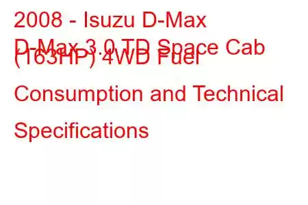 2008 - Isuzu D-Max
D-Max 3.0 TD Space Cab (163HP) 4WD Fuel Consumption and Technical Specifications