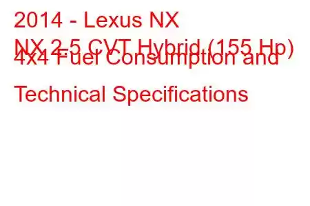 2014 - Lexus NX
NX 2.5 CVT Hybrid (155 Hp) 4x4 Fuel Consumption and Technical Specifications