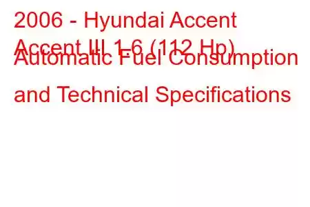 2006 - Hyundai Accent
Accent III 1.6 (112 Hp) Automatic Fuel Consumption and Technical Specifications