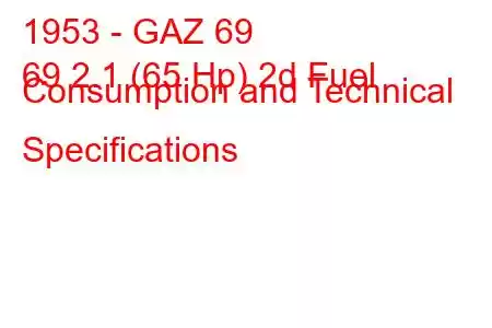 1953 - GAZ 69
69 2.1 (65 Hp) 2d Fuel Consumption and Technical Specifications