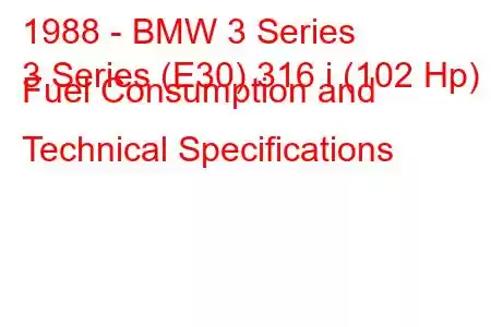 1988 - BMW 3 Series
3 Series (E30) 316 i (102 Hp) Fuel Consumption and Technical Specifications