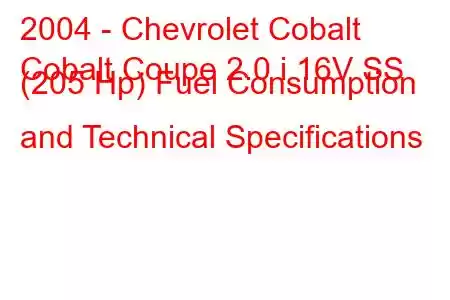 2004 - Chevrolet Cobalt
Cobalt Coupe 2.0 i 16V SS (205 Hp) Fuel Consumption and Technical Specifications