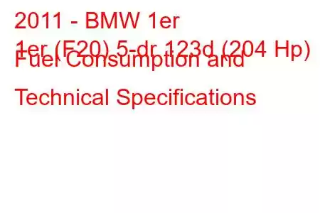 2011 - BMW 1er
1er (F20) 5-dr 123d (204 Hp) Fuel Consumption and Technical Specifications