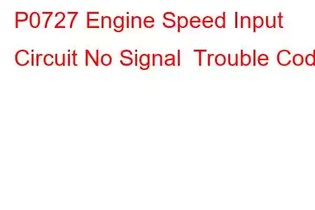 P0727 Engine Speed Input Circuit No Signal Trouble Code