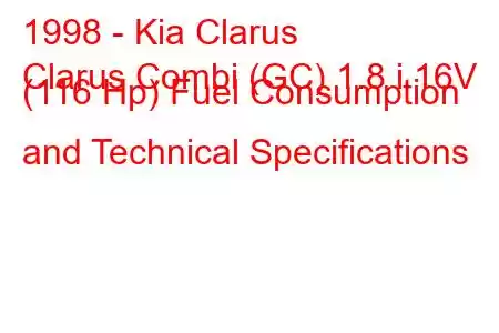 1998 - Kia Clarus
Clarus Combi (GC) 1.8 i 16V (116 Hp) Fuel Consumption and Technical Specifications