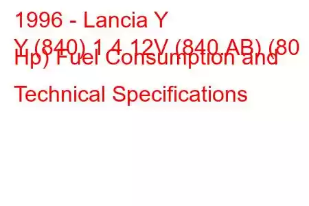 1996 - Lancia Y
Y (840) 1.4 12V (840.AB) (80 Hp) Fuel Consumption and Technical Specifications