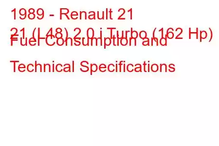 1989 - Renault 21
21 (L48) 2.0 i Turbo (162 Hp) Fuel Consumption and Technical Specifications