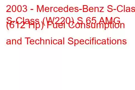 2003 - Mercedes-Benz S-Class
S-Class (W220) S 65 AMG (612 Hp) Fuel Consumption and Technical Specifications