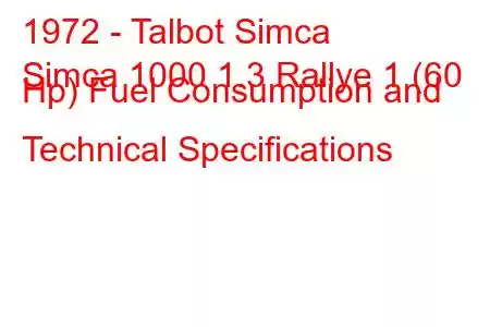 1972 - Talbot Simca
Simca 1000 1.3 Rallye 1 (60 Hp) Fuel Consumption and Technical Specifications