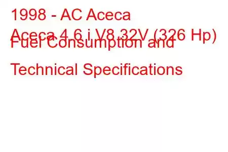 1998 - AC Aceca
Aceca 4.6 i V8 32V (326 Hp) Fuel Consumption and Technical Specifications