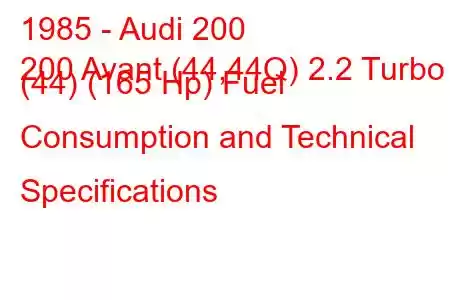 1985 - Audi 200
200 Avant (44,44Q) 2.2 Turbo (44) (165 Hp) Fuel Consumption and Technical Specifications