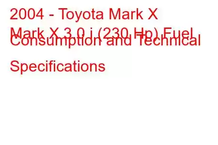 2004 - Toyota Mark X
Mark X 3.0 i (230 Hp) Fuel Consumption and Technical Specifications