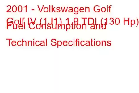 2001 - Volkswagen Golf
Golf IV (1J1) 1.9 TDI (130 Hp) Fuel Consumption and Technical Specifications